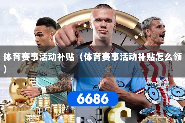 体育赛事活动补贴（体育赛事活动补贴怎么领）