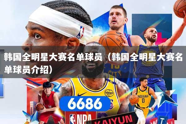 韩国全明星大赛名单球员(韩国全明星大赛名单球员介绍)