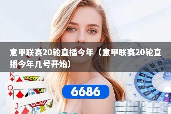 意甲联赛20轮直播今年（意甲联赛20轮直播今年几号开始）