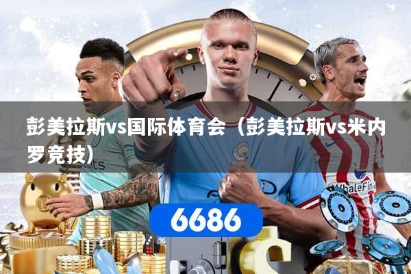 彭美拉斯vs国际体育会（彭美拉斯vs米内罗竞技）