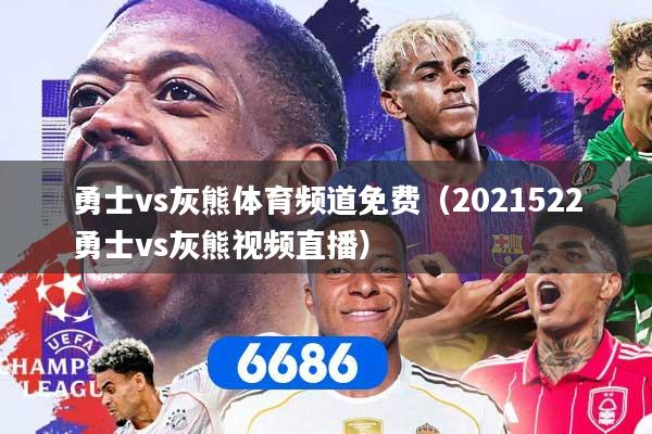 勇士vs灰熊体育频道免费（2021522勇士vs灰熊视频直播）