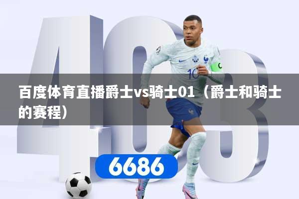 百度体育直播爵士vs骑士01（爵士和骑士的赛程）