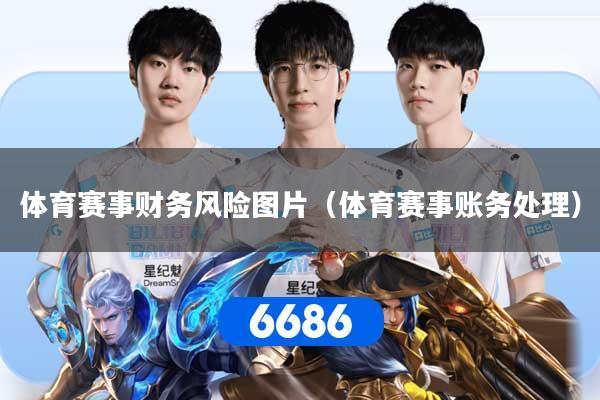 详细阅读:体育赛事财务风险图片(体育赛事账务处理) 体育赛事财务风险图片(体育赛事账务处理)