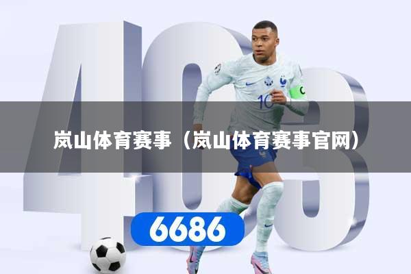 详细阅读:岚山体育赛事(岚山体育赛事官网) 岚山体育赛事(岚山体育赛事官网)